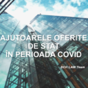 Ajutoarele oferite de stat în perioada COVID-19